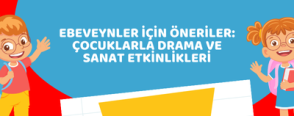 Ebeveynler İçin Öneriler: Çocuklarla Drama ve Sanat Etkinlikleri