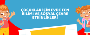Çocuklar İçin Evde Fen Bilimi ve Sosyal Çevre Etkinlikleri