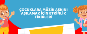 Çocuklara Müzik Aşkını Aşılamak İçin Etkinlik Fikirleri