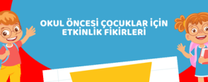 Okul Öncesi Çocuklar İçin Etkinlik Fikirleri