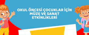 Okul Öncesi Çocuklar İçin Müze ve Sanat Etkinlikleri