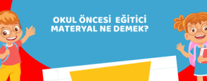 Okul Öncesi  Eğitici Materyal Ne Demek?
