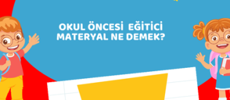 Okul Öncesi  Eğitici Materyal Ne Demek?