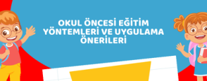 Okul Öncesi Eğitim Yöntemleri ve Uygulama Önerileri