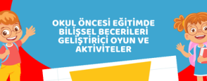 Okul Öncesi Eğitimde Bilişsel Becerileri Geliştirici Oyun ve Aktiviteler