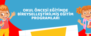 Okul Öncesi Eğitimde Bireyselleştirilmiş Eğitim Programları
