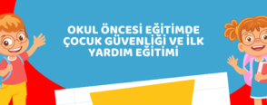 Okul Öncesi Eğitimde Çocuk Güvenliği ve İlk Yardım Eğitimi