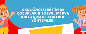 Okul Öncesi Eğitimde Çocukların Sosyal Medya Kullanımı ve Kontrol Yöntemleri