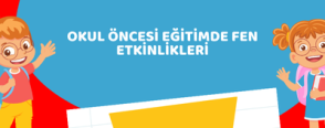 Okul Öncesi Eğitimde Fen Etkinlikleri