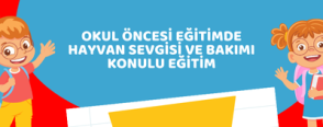 Okul Öncesi Eğitimde Hayvan Sevgisi ve Bakımı Konulu Eğitim