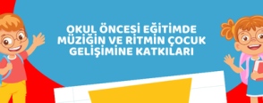 Okul Öncesi Eğitimde Müziğin ve Ritmin Çocuk Gelişimine Katkıları