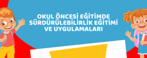 Okul Öncesi Eğitimde Sürdürülebilirlik Eğitimi ve Uygulamaları