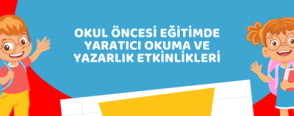 Okul Öncesi Eğitimde Yaratıcı Okuma ve Yazarlık Etkinlikleri