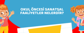 Okul Öncesi sanatsal faaliyetler nelerdir?