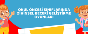Okul Öncesi Sınıflarında Zihinsel Beceri Geliştirme Oyunları
