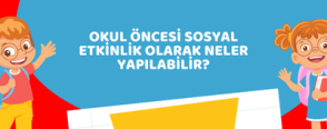 Okul Öncesi Sosyal Etkinlik Olarak Neler Yapılabilir?