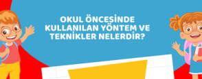 Okul Öncesinde Kullanılan Yöntem ve Teknikler Nelerdir?